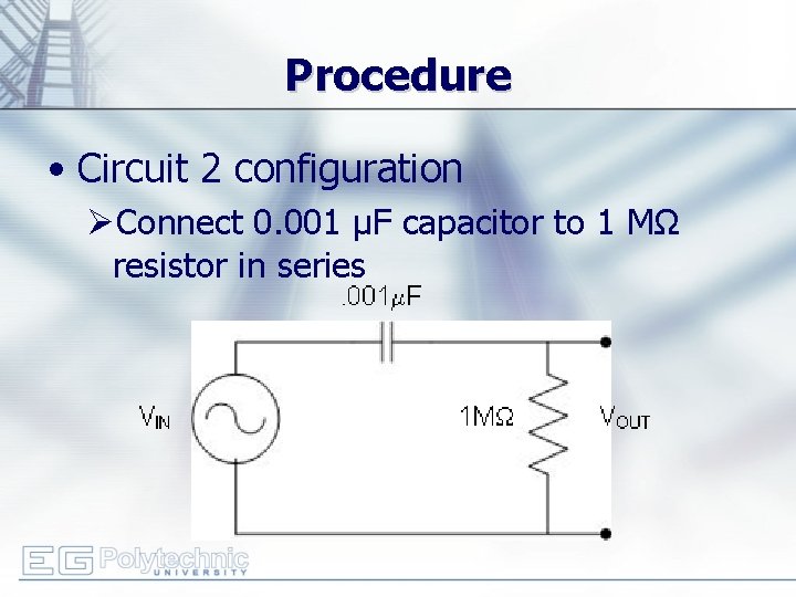 Procedure • Circuit 2 configuration ØConnect 0. 001 µF capacitor to 1 MΩ resistor
