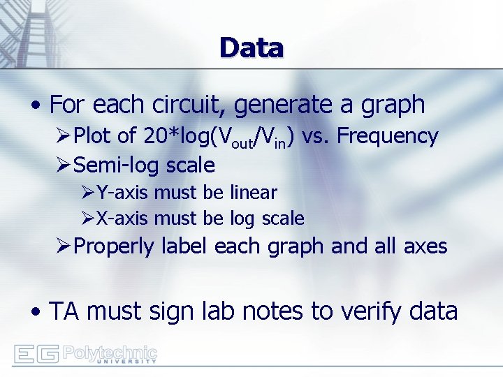 Data • For each circuit, generate a graph ØPlot of 20*log(Vout/Vin) vs. Frequency ØSemi-log