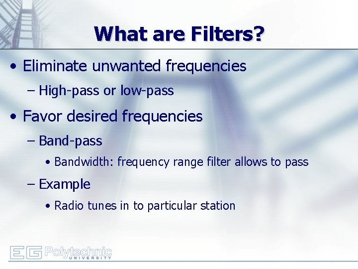 What are Filters? • Eliminate unwanted frequencies – High-pass or low-pass • Favor desired