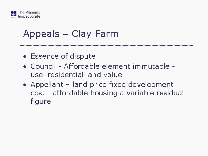 Appeals – Clay Farm • Essence of dispute • Council - Affordable element immutable