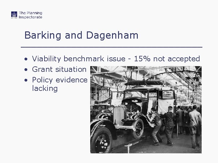 Barking and Dagenham • Viability benchmark issue - 15% not accepted • Grant situation