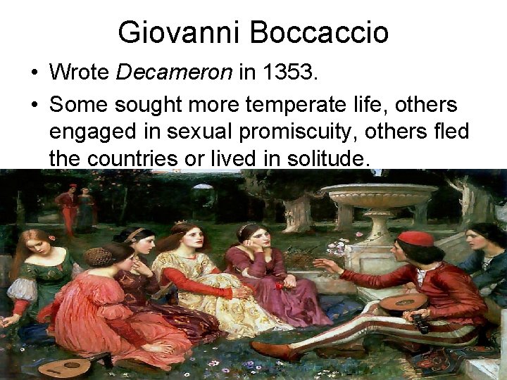 Giovanni Boccaccio • Wrote Decameron in 1353. • Some sought more temperate life, others
