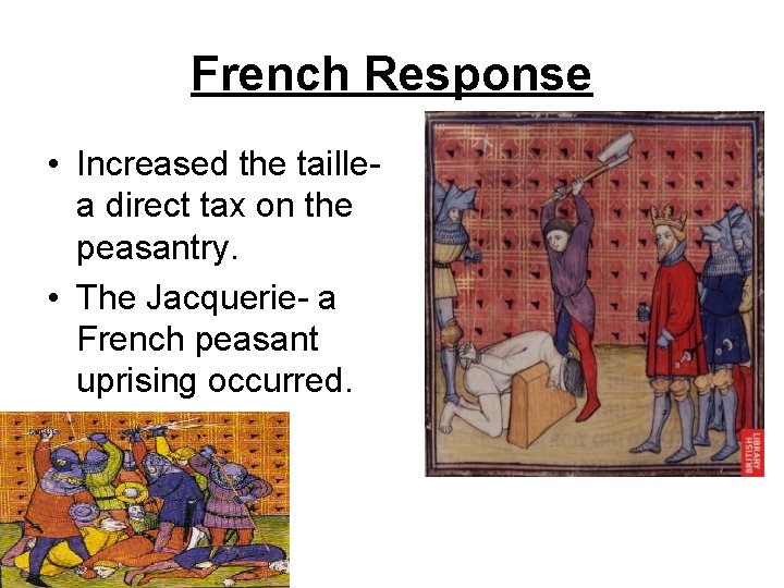 French Response • Increased the taillea direct tax on the peasantry. • The Jacquerie-