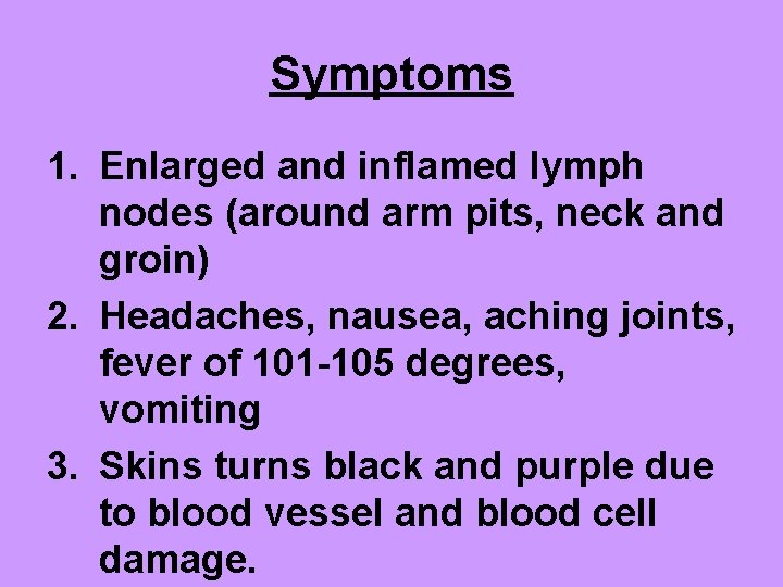 Symptoms 1. Enlarged and inflamed lymph nodes (around arm pits, neck and groin) 2.