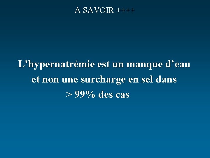 A SAVOIR ++++ L’hypernatrémie est un manque d’eau et non une surcharge en sel