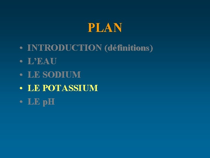 PLAN • • • INTRODUCTION (définitions) L’EAU LE SODIUM LE POTASSIUM LE p. H