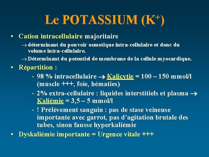 Le POTASSIUM (K+) • Cation intracellulaire majoritaire ® déterminant du pouvoir osmotique intra-cellulaire et