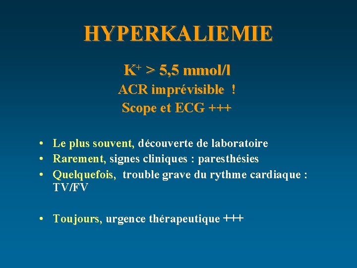 HYPERKALIEMIE K+ > 5, 5 mmol/l ACR imprévisible ! Scope et ECG +++ •