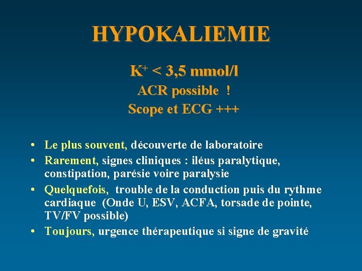 HYPOKALIEMIE K+ < 3, 5 mmol/l ACR possible ! Scope et ECG +++ •