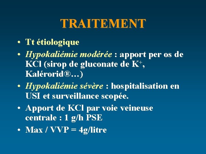 TRAITEMENT • Tt étiologique • Hypokaliémie modérée : apport per os de KCl (sirop