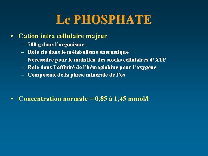 Le PHOSPHATE • Cation intra cellulaire majeur – – – 700 g dans l’organisme