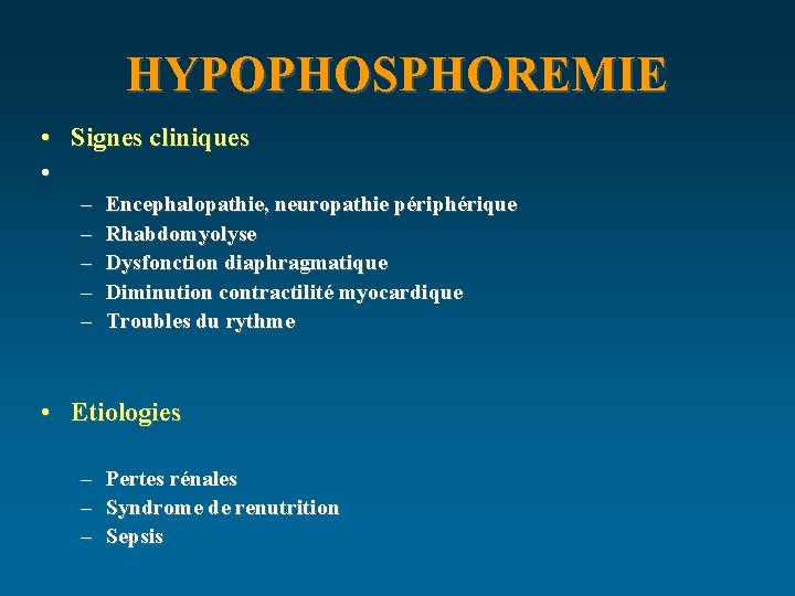 HYPOPHOSPHOREMIE • Signes cliniques • – – – Encephalopathie, neuropathie périphérique Rhabdomyolyse Dysfonction diaphragmatique