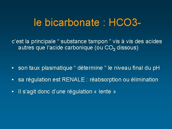 le bicarbonate : HCO 3 c’est la principale “ substance tampon ” vis à