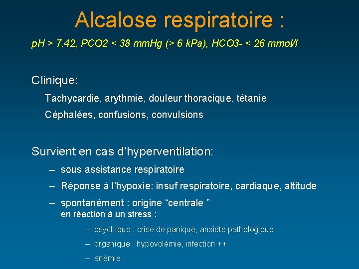 Alcalose respiratoire : p. H > 7, 42, PCO 2 < 38 mm. Hg