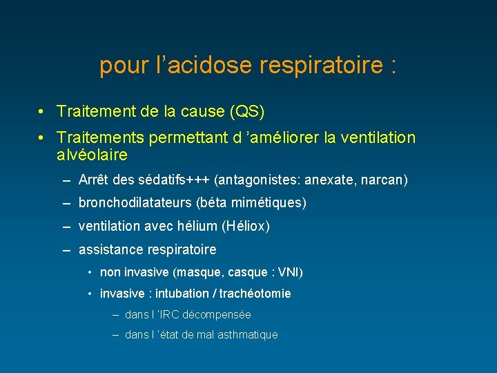 pour l’acidose respiratoire : • Traitement de la cause (QS) • Traitements permettant d