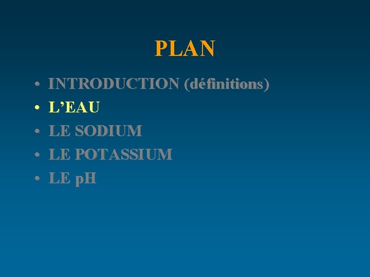 PLAN • • • INTRODUCTION (définitions) L’EAU LE SODIUM LE POTASSIUM LE p. H