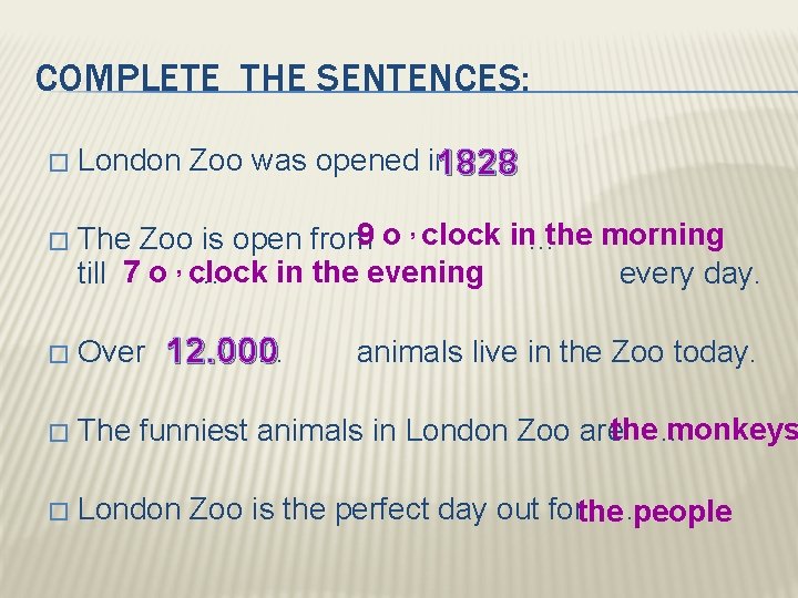 COMPLETE THE SENTENCES: � � London Zoo was opened in … 1828 9 o