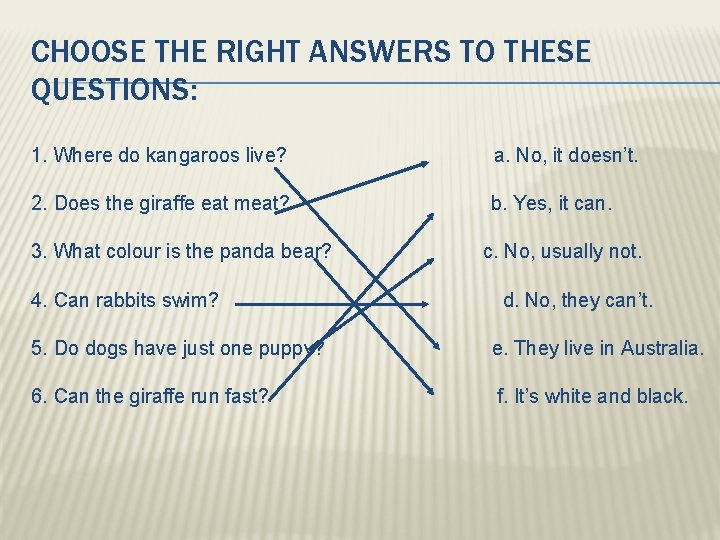 CHOOSE THE RIGHT ANSWERS TO THESE QUESTIONS: 1. Where do kangaroos live? a. No,
