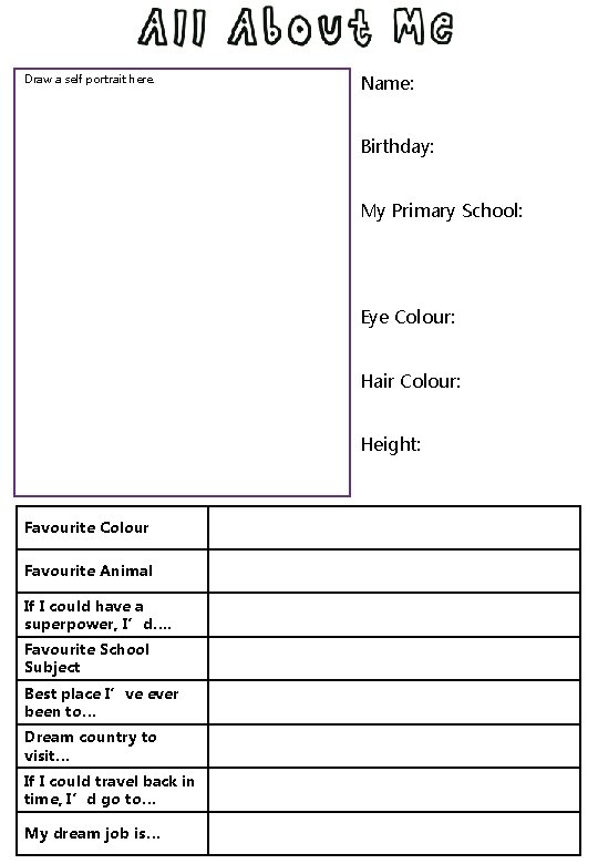 Draw a self portrait here. Name: Birthday: My Primary School: Eye Colour: Hair Colour: