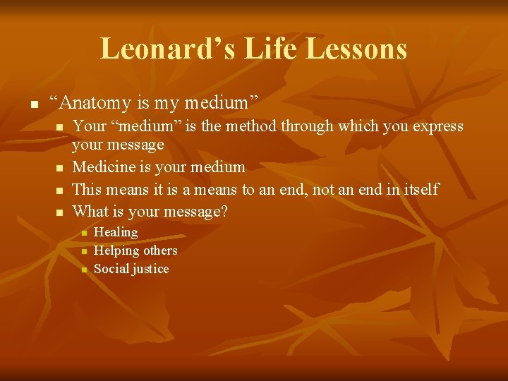Leonard’s Life Lessons n “Anatomy is my medium” n n Your “medium” is the