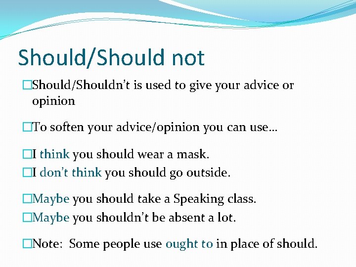 Should/Should not �Should/Shouldn’t is used to give your advice or opinion �To soften your
