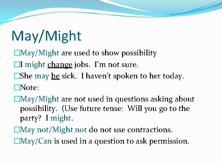 May/Might �May/Might are used to show possibility �I might change jobs. I’m not sure.