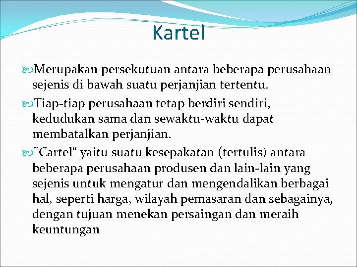 Kartel Merupakan persekutuan antara beberapa perusahaan sejenis di bawah suatu perjanjian tertentu. Tiap-tiap perusahaan