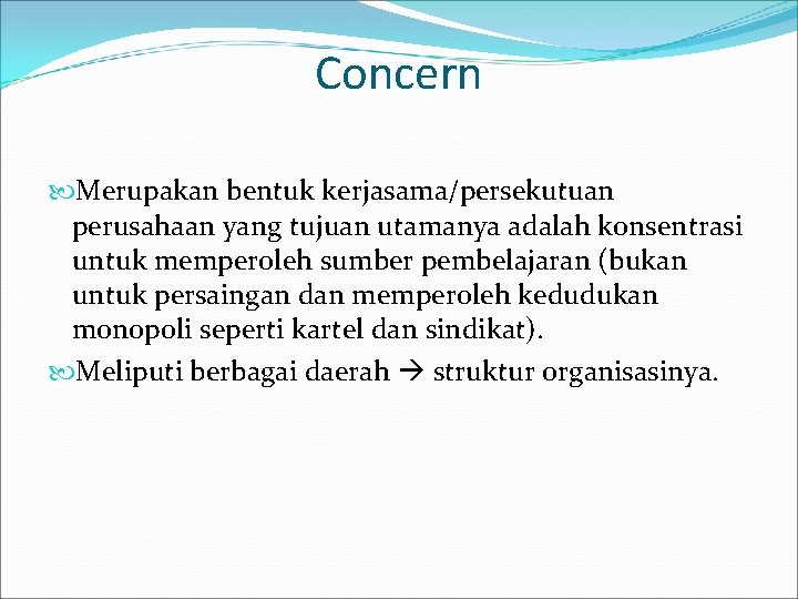 Concern Merupakan bentuk kerjasama/persekutuan perusahaan yang tujuan utamanya adalah konsentrasi untuk memperoleh sumber pembelajaran