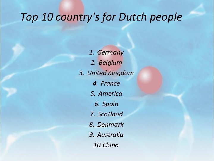 Top 10 country's for Dutch people 1. Germany 2. Belgium 3. United Kingdom 4.