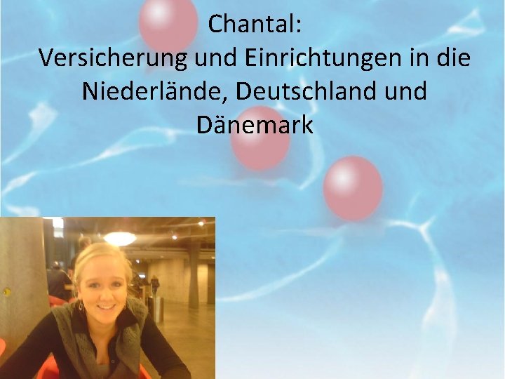 Chantal: Versicherung und Einrichtungen in die Niederlände, Deutschland und Dänemark 