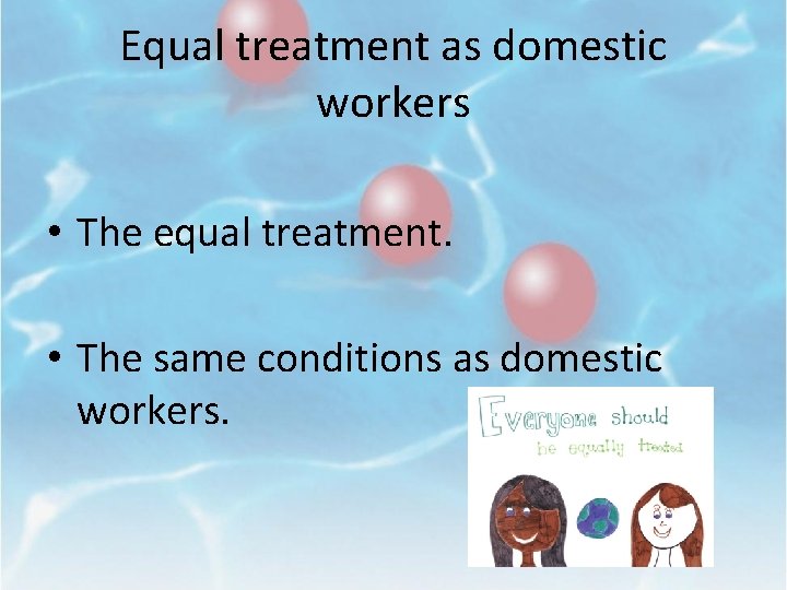 Equal treatment as domestic workers • The equal treatment. • The same conditions as