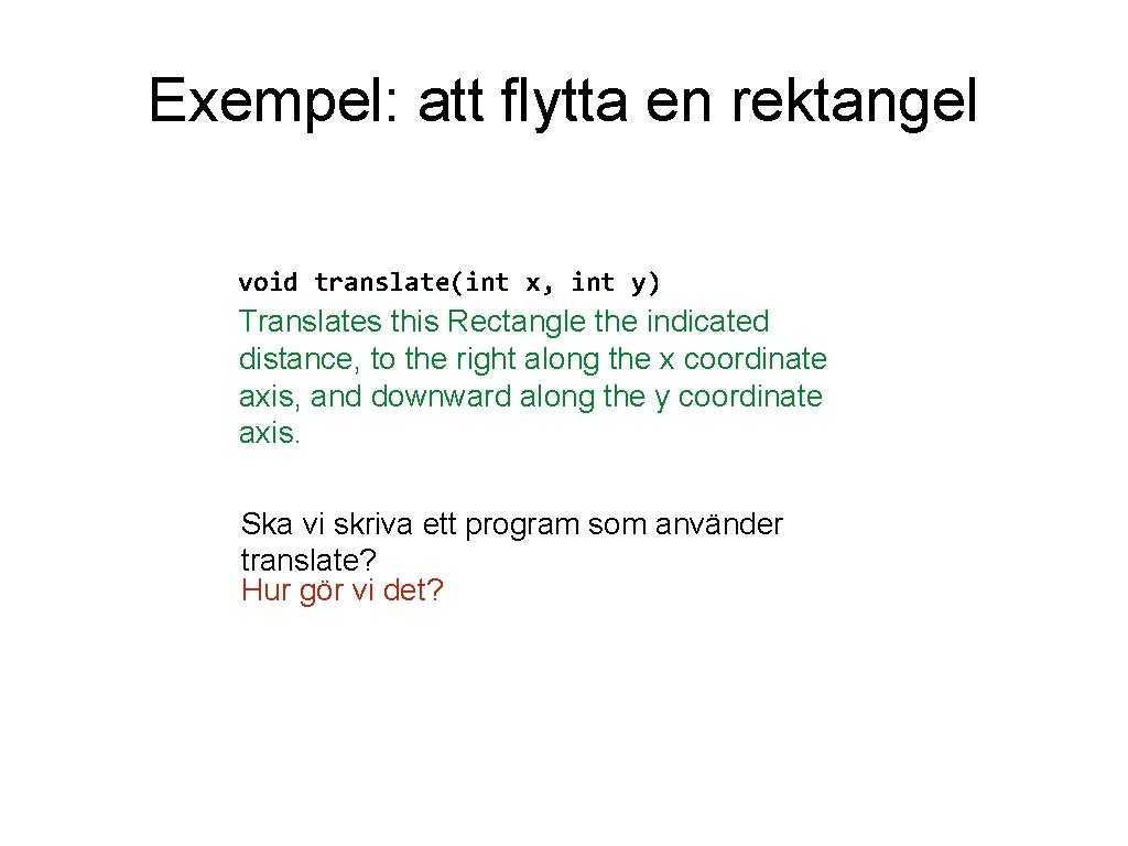 Exempel: att flytta en rektangel void translate(int x, int y) Translates this Rectangle the