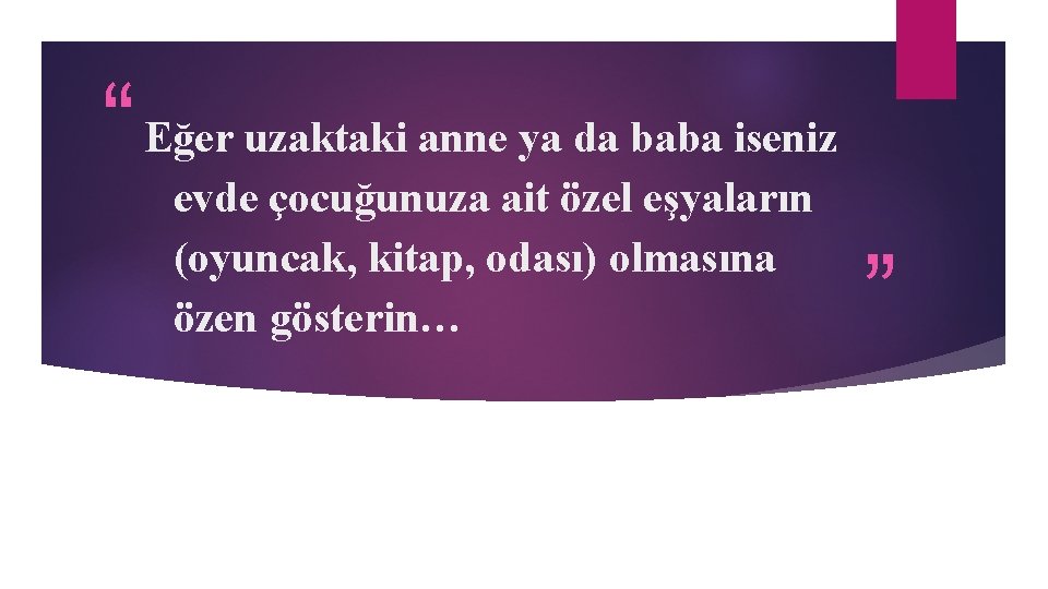 “ Eğer uzaktaki anne ya da baba iseniz evde çocuğunuza ait özel eşyaların (oyuncak,