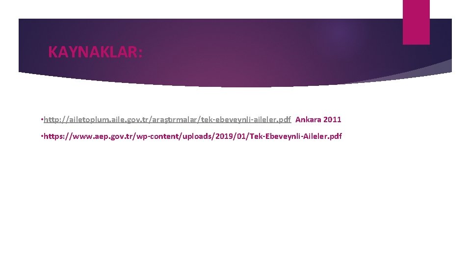 KAYNAKLAR: • http: //ailetoplum. aile. gov. tr/araştırmalar/tek-ebeveynli-aileler. pdf Ankara 2011 • https: //www. aep.
