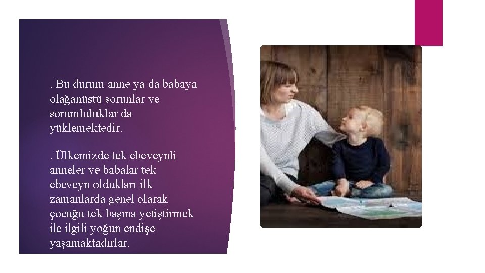 . Bu durum anne ya da babaya olağanüstü sorunlar ve sorumluluklar da yüklemektedir. .