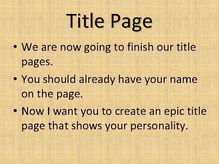 Title Page • We are now going to finish our title pages. • You