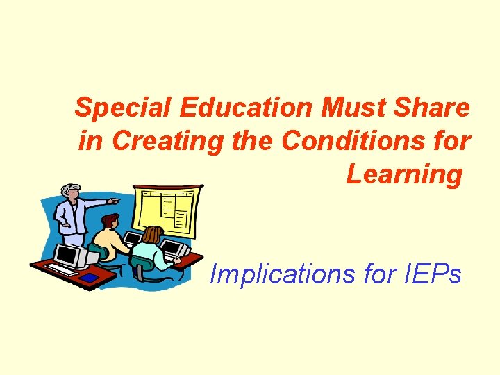 Special Education Must Share in Creating the Conditions for Learning Implications for IEPs 