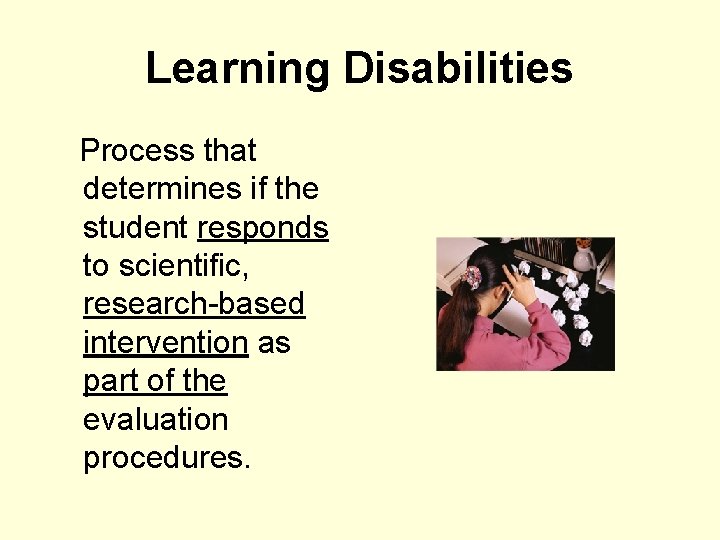 Learning Disabilities Process that determines if the student responds to scientific, research-based intervention as