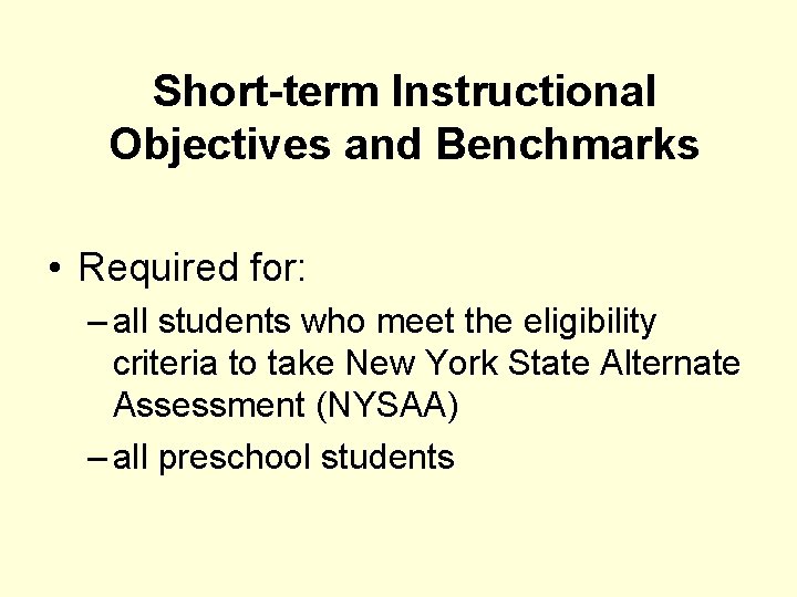 Short-term Instructional Objectives and Benchmarks • Required for: – all students who meet the