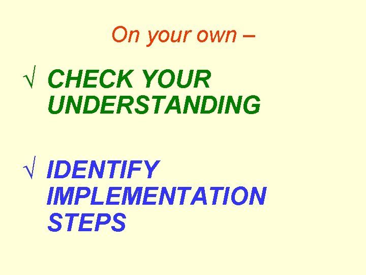 On your own – Ö CHECK YOUR UNDERSTANDING Ö IDENTIFY IMPLEMENTATION STEPS 