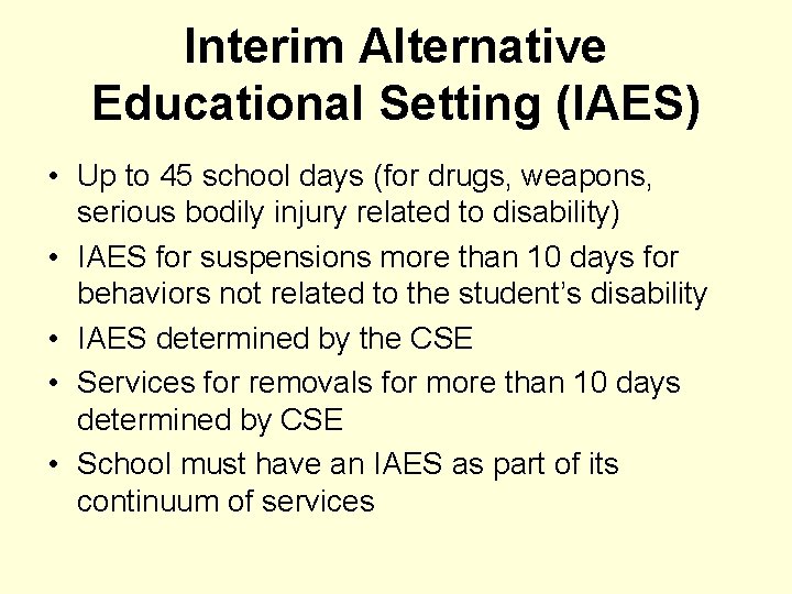 Interim Alternative Educational Setting (IAES) • Up to 45 school days (for drugs, weapons,