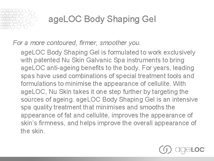 age. LOC Body Shaping Gel For a more contoured, firmer, smoother you. age. LOC