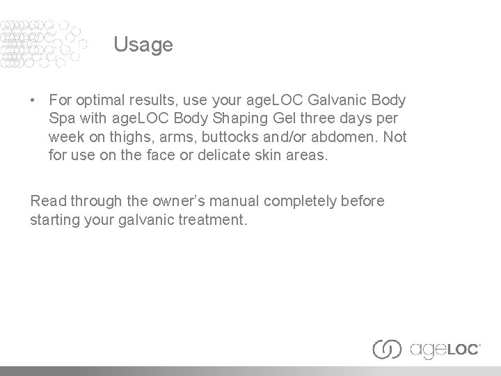 Usage • For optimal results, use your age. LOC Galvanic Body Spa with age.