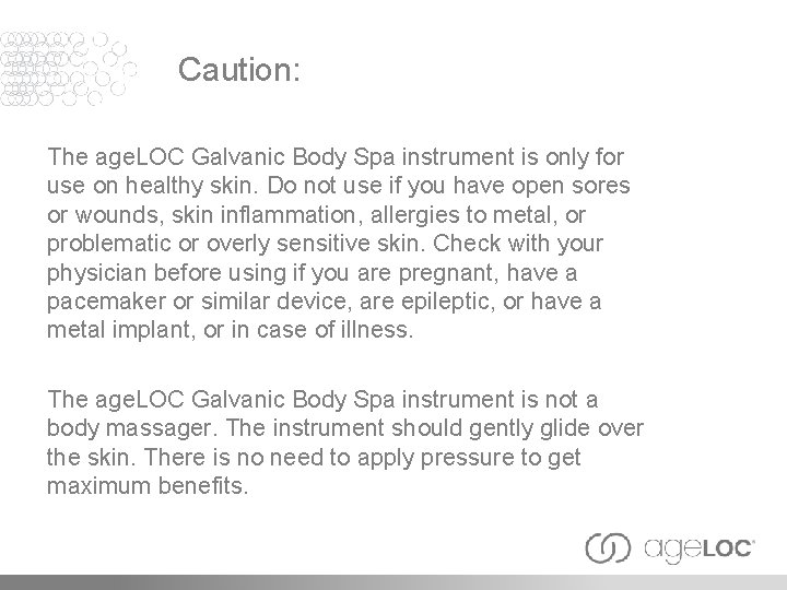 Caution: The age. LOC Galvanic Body Spa instrument is only for use on healthy