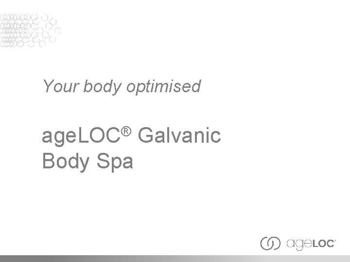 Your body optimised age. LOC® Galvanic Body Spa 