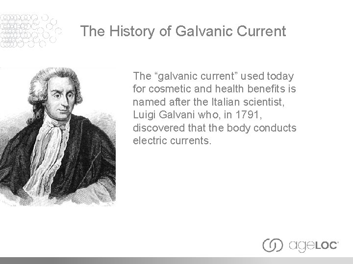 The History of Galvanic Current The “galvanic current” used today for cosmetic and health