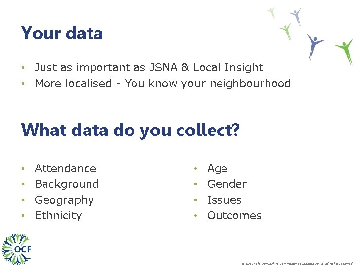 Your data • Just as important as JSNA & Local Insight • More localised
