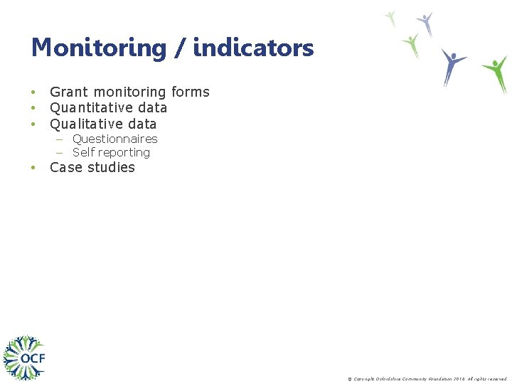Monitoring / indicators • • • Grant monitoring forms Quantitative data Qualitative data •