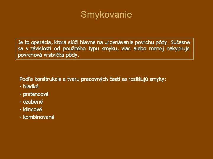 Smykovanie Je to operácia, ktorá slúži hlavne na urovnávanie povrchu pôdy. Súčasne sa v