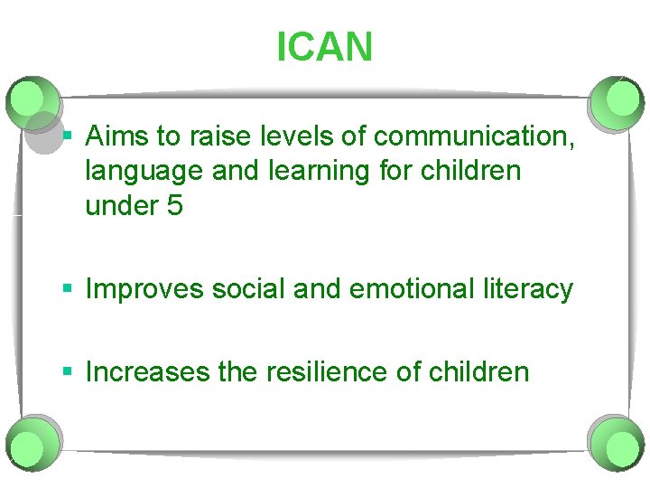 ICAN § Aims to raise levels of communication, language and learning for children under